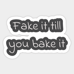 fake it till you bake it Sticker